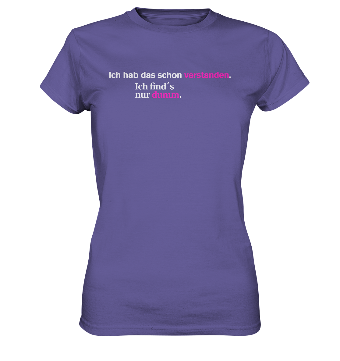 Ich hab das schon verstanden. Ich find’s nur dumm. - Ladies Premium Shirt