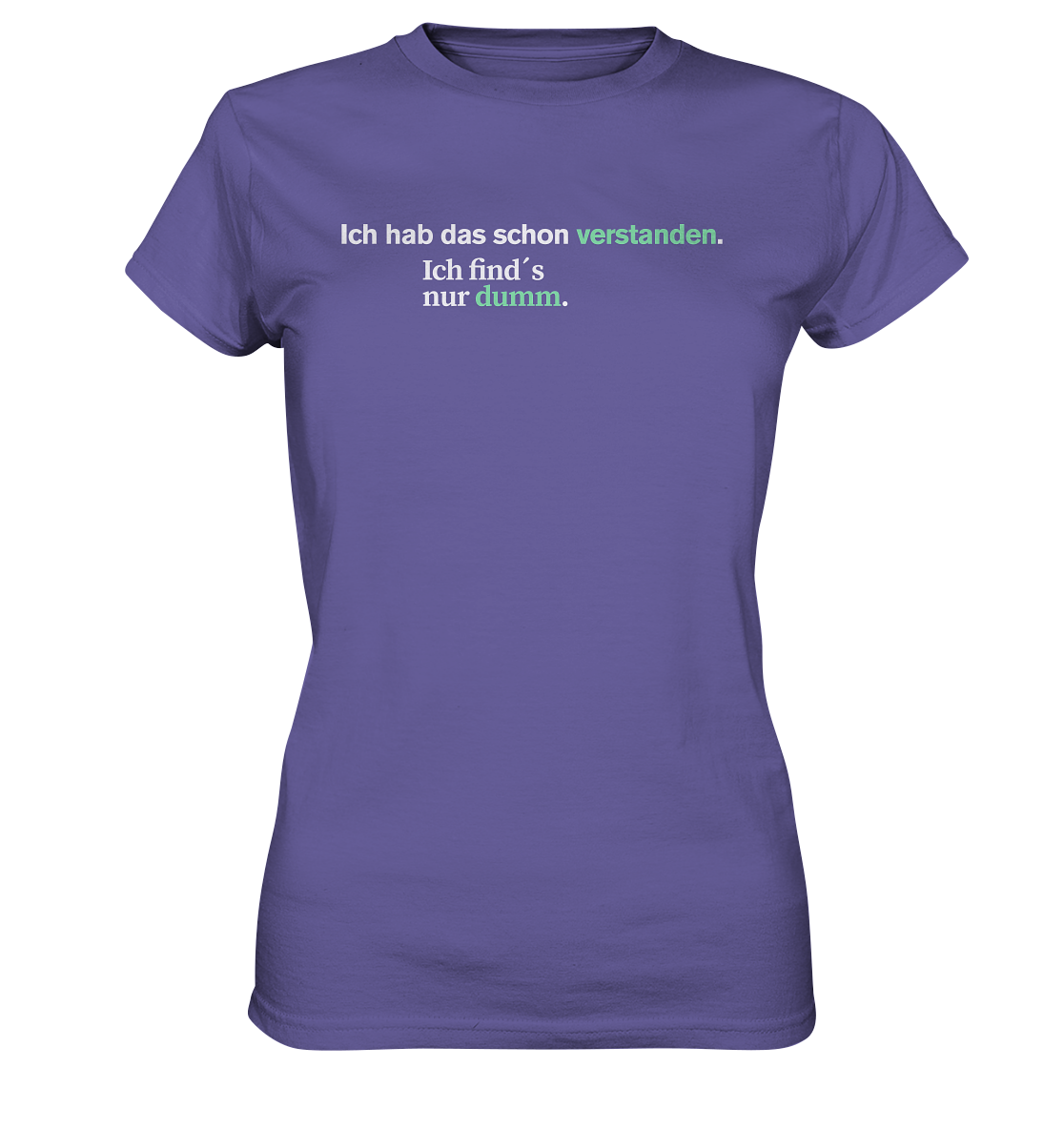 Ich hab das schon verstanden. Ich find’s nur dumm.  - Ladies Premium Shirt