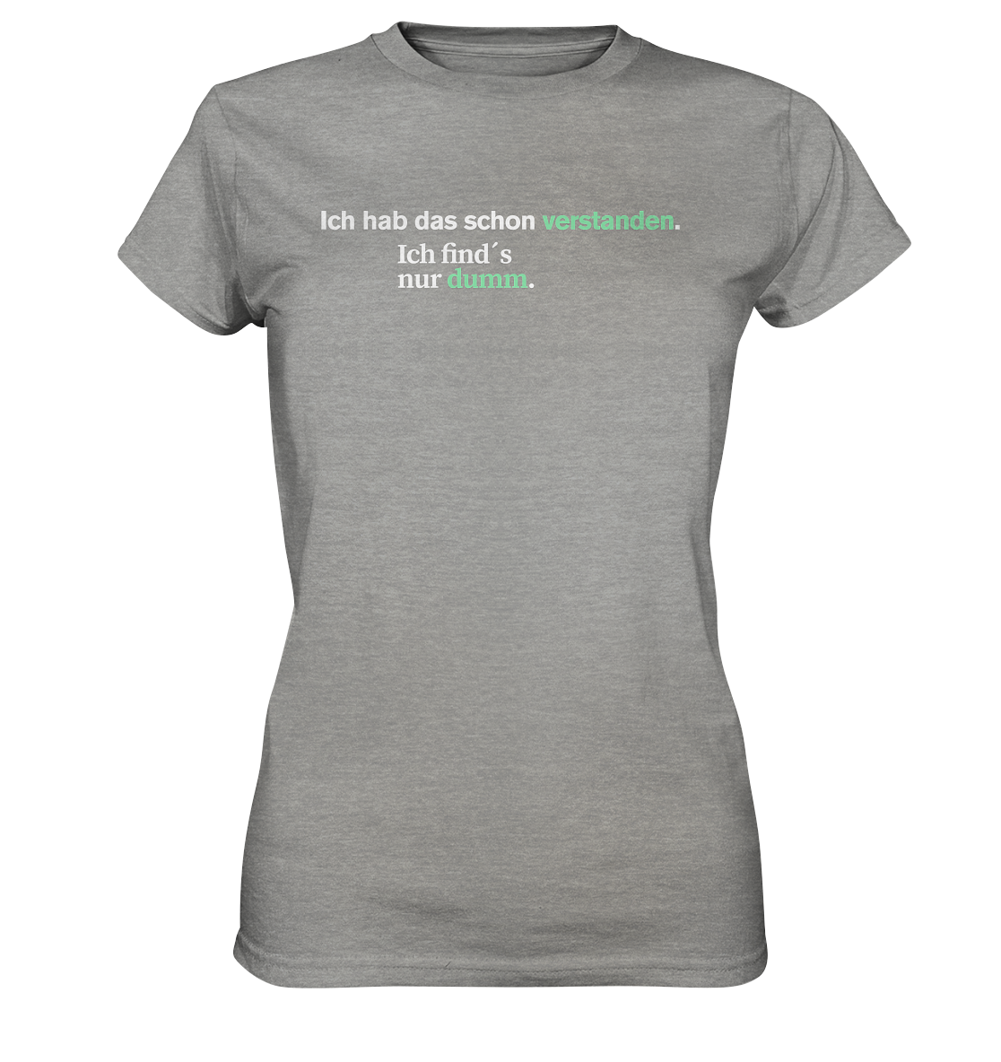 Ich hab das schon verstanden. Ich find’s nur dumm.  - Ladies Premium Shirt