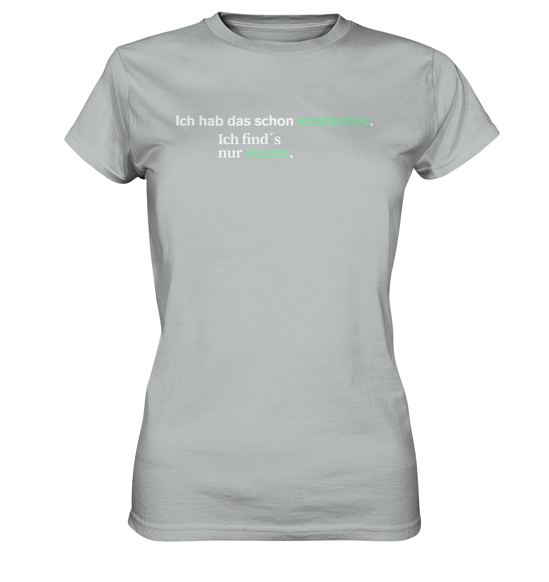 Ich hab das schon verstanden. Ich find’s nur dumm.  - Ladies Premium Shirt