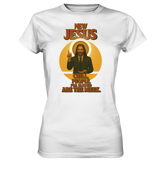 NEW JESUS – Chill, People. For blessed are the meek. - Ladies Premium Shirt