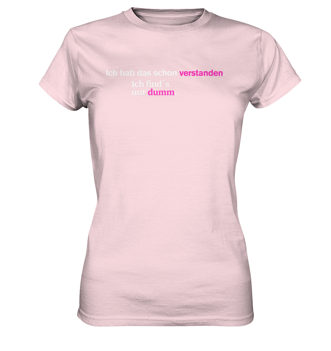 Ich hab das schon verstanden. Ich find’s nur dumm. - Ladies Premium Shirt