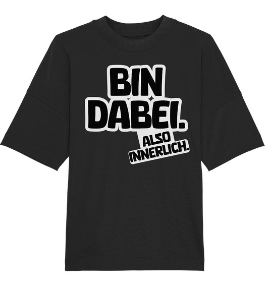 Bin dabei – Also innerlich - Organic Oversize Shirt