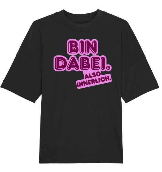 Bin dabei – Also innerlich - Organic Oversize Shirt