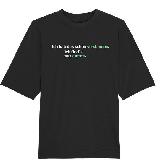 Ich hab das schon verstanden. Ich find’s nur dumm.  - Organic Oversize Shirt