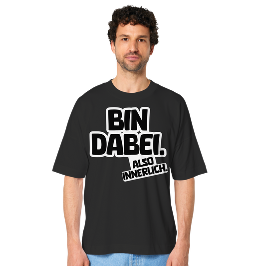 Bin dabei – Also innerlich - Organic Oversize Shirt