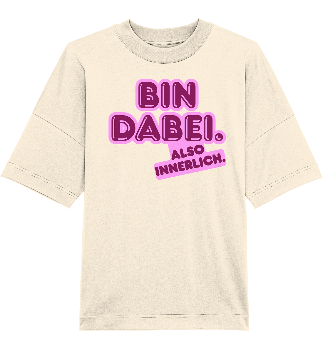Bin dabei – Also innerlich - Organic Oversize Shirt