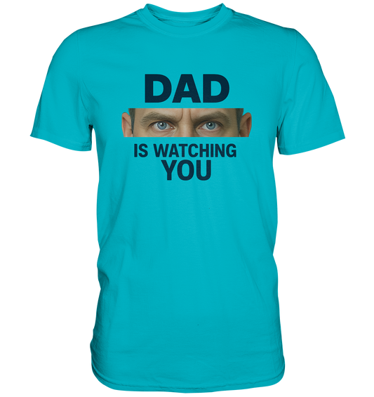Dad Is Watching You - Premium Shirt