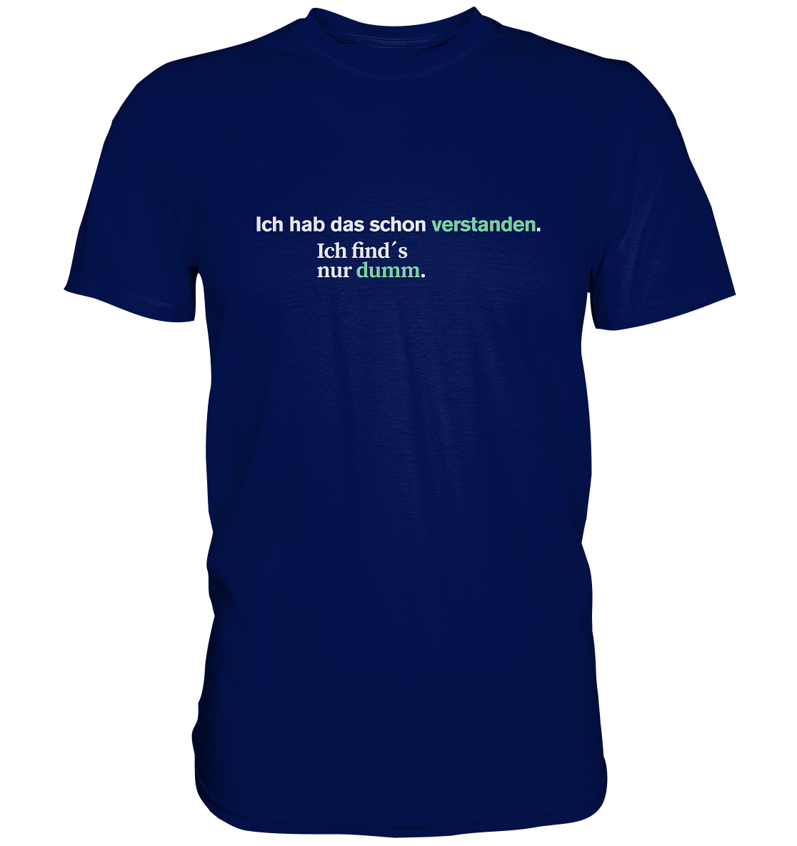 Ich hab das schon verstanden. Ich find’s nur dumm.  - Premium Shirt