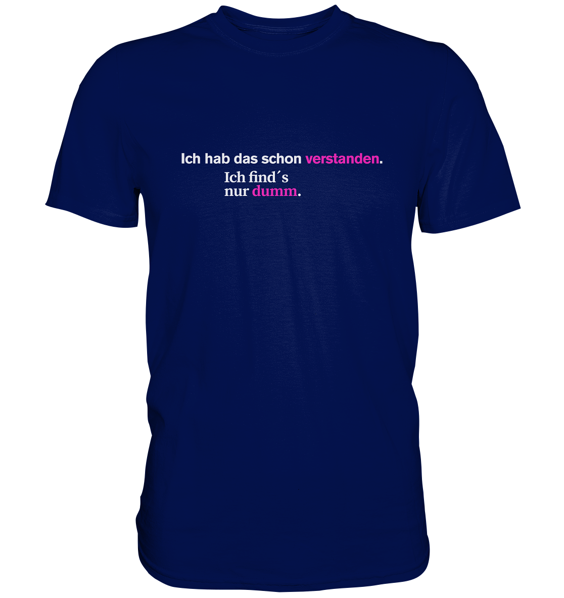 Ich hab das schon verstanden. Ich find’s nur dumm. - Premium Shirt