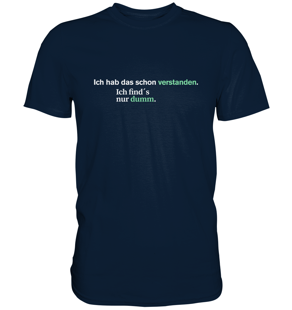 Ich hab das schon verstanden. Ich find’s nur dumm.  - Premium Shirt