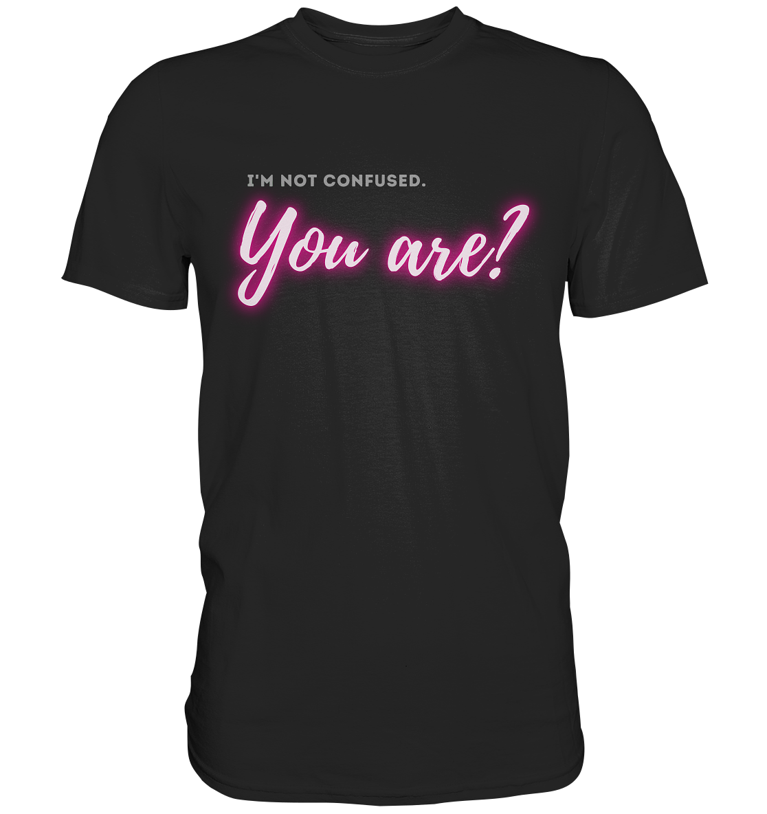 I’m not confused – You are?! Pink - Premium Shirt