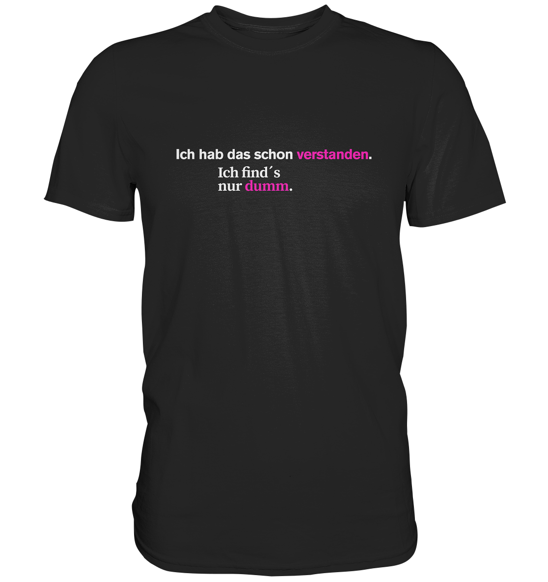 Ich hab das schon verstanden. Ich find’s nur dumm. - Premium Shirt