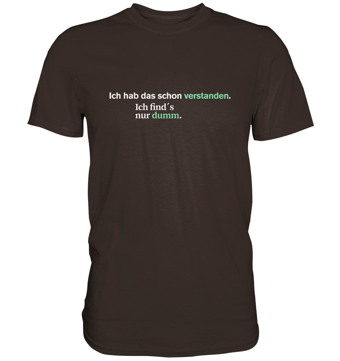 Ich hab das schon verstanden. Ich find’s nur dumm.  - Premium Shirt