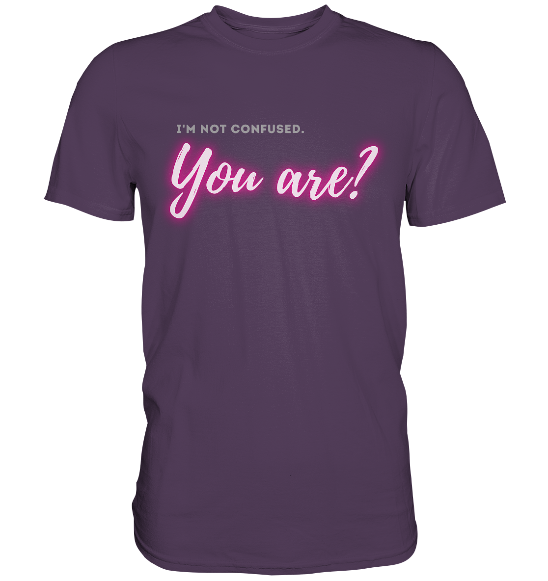 I’m not confused – You are?! Pink - Premium Shirt