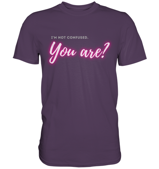 I’m not confused – You are?! Pink - Premium Shirt