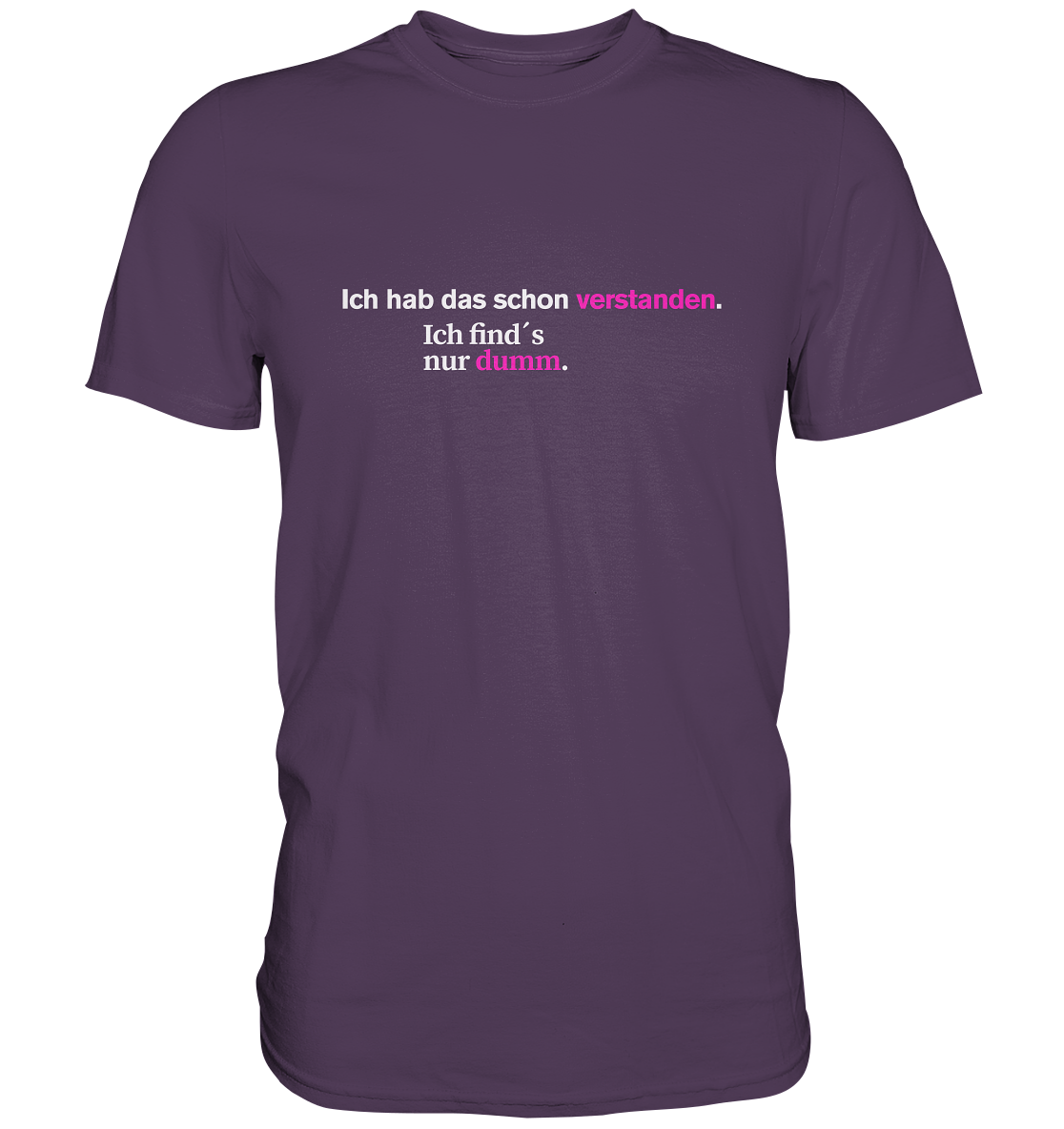 Ich hab das schon verstanden. Ich find’s nur dumm. - Premium Shirt