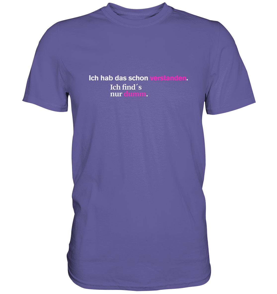 Ich hab das schon verstanden. Ich find’s nur dumm. - Premium Shirt