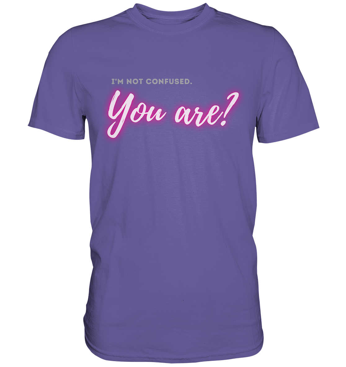 I’m not confused – You are?! Pink - Premium Shirt
