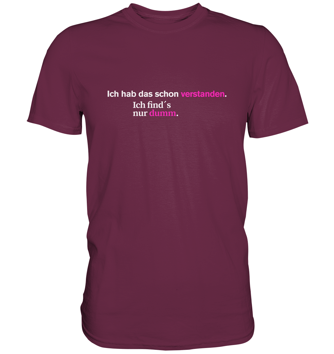 Ich hab das schon verstanden. Ich find’s nur dumm. - Premium Shirt
