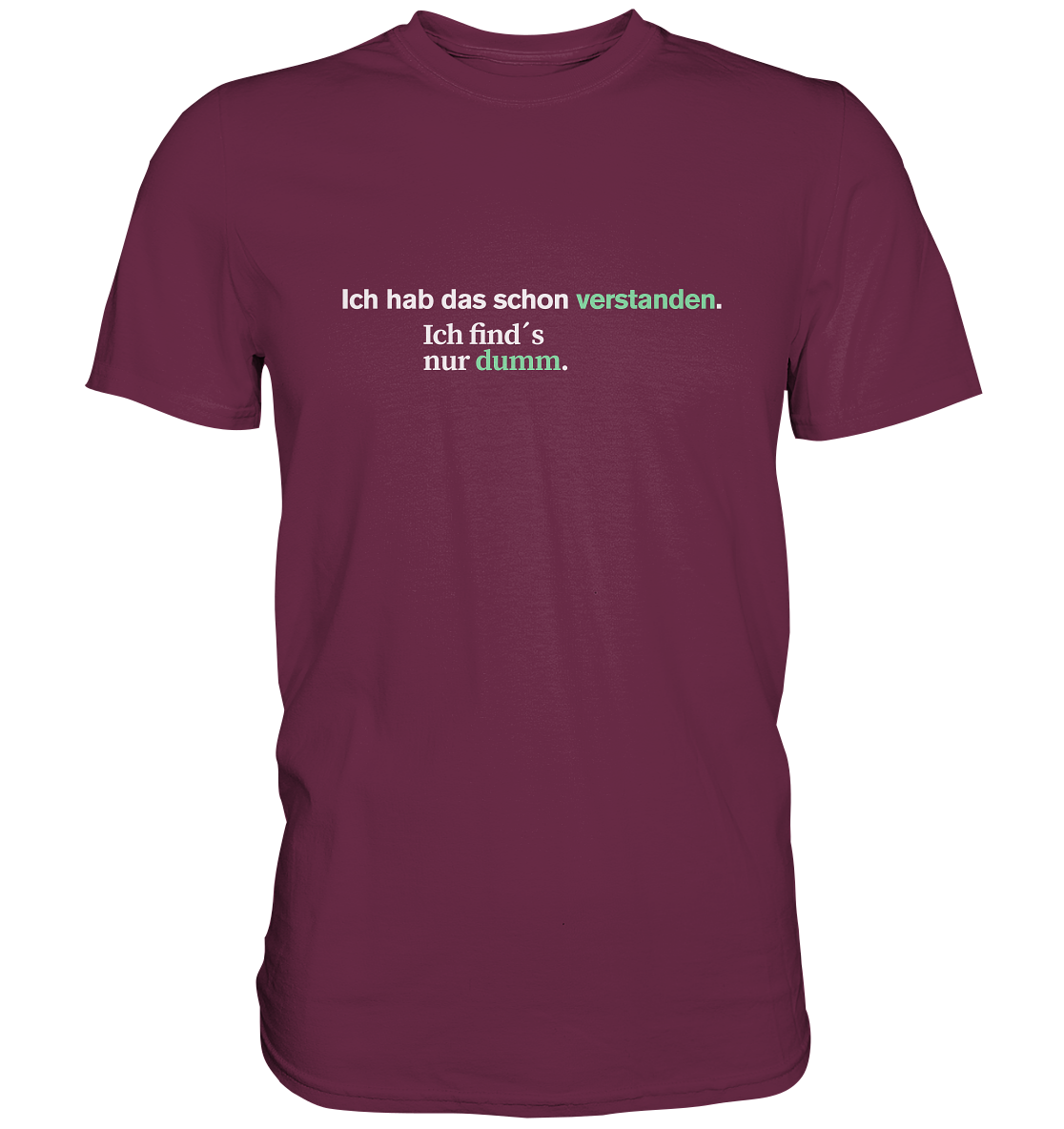 Ich hab das schon verstanden. Ich find’s nur dumm.  - Premium Shirt