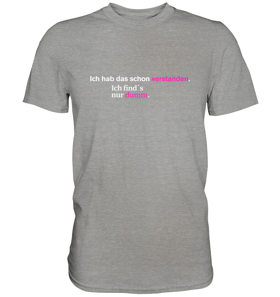 Ich hab das schon verstanden. Ich find’s nur dumm. - Premium Shirt