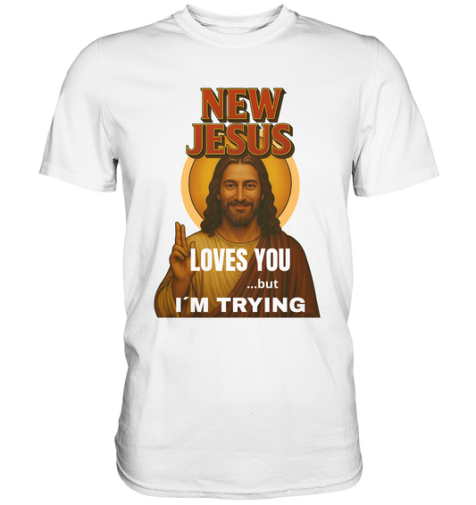 New Jesus – Loves You …but I’m Trying - Premium Shirt