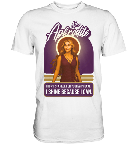 New Aphrodite – I Shine Because I Can - Premium Shirt