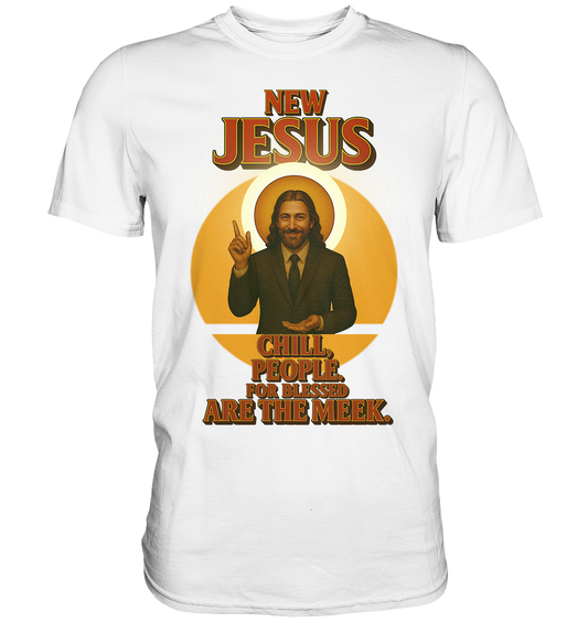 NEW JESUS – Chill, People. For blessed are the meek. - Premium Shirt