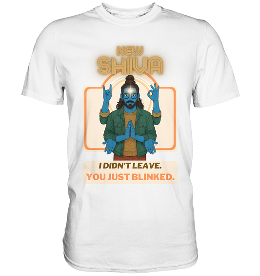 New Shiva – I Didn't Leave. You Just Blinked. - Premium Shirt