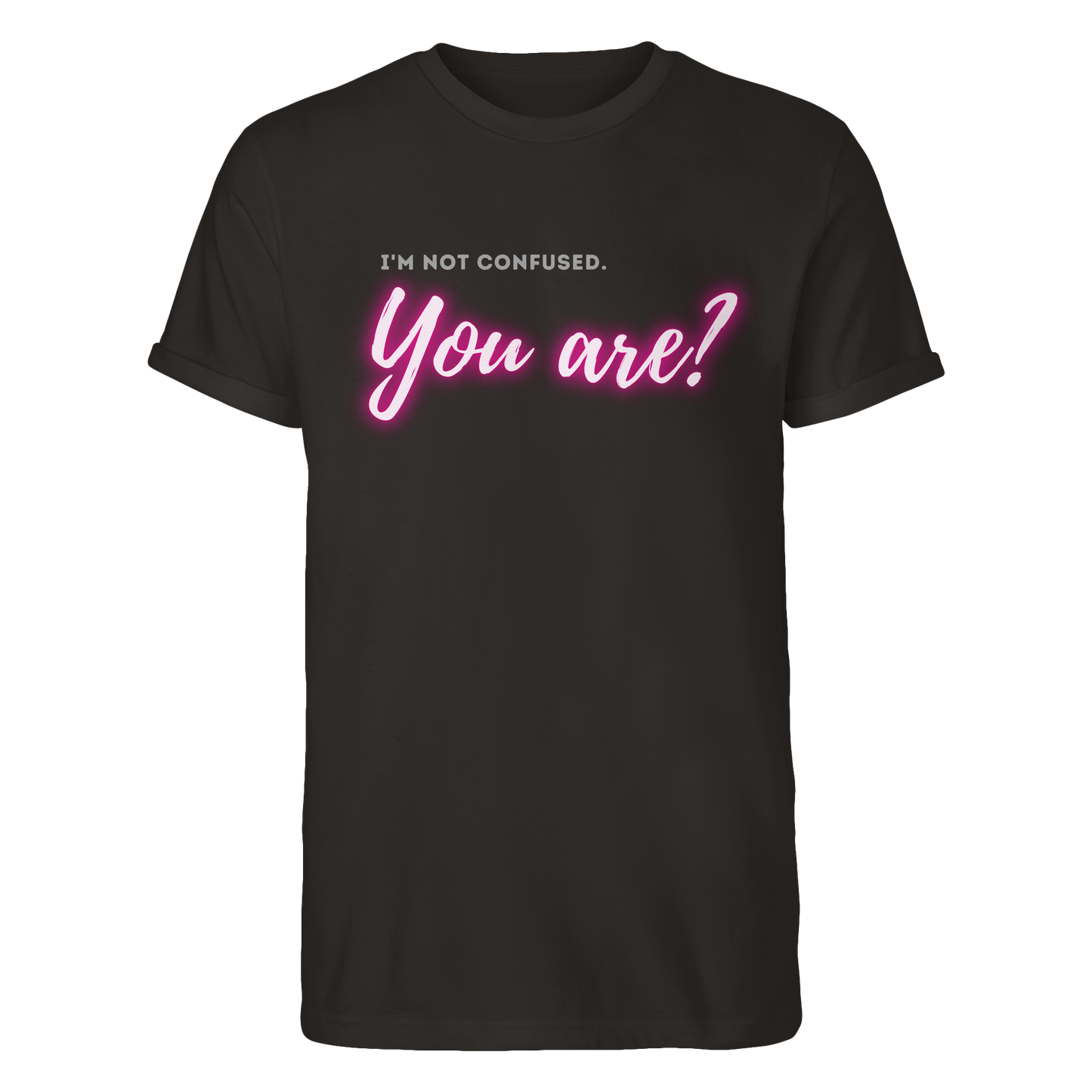 I’m not confused – You are?! Pink - Roll-Up T-Shirt
